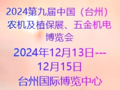 2024第九屆中國（臺州）農(nóng)機及植保展、五金機電博覽會